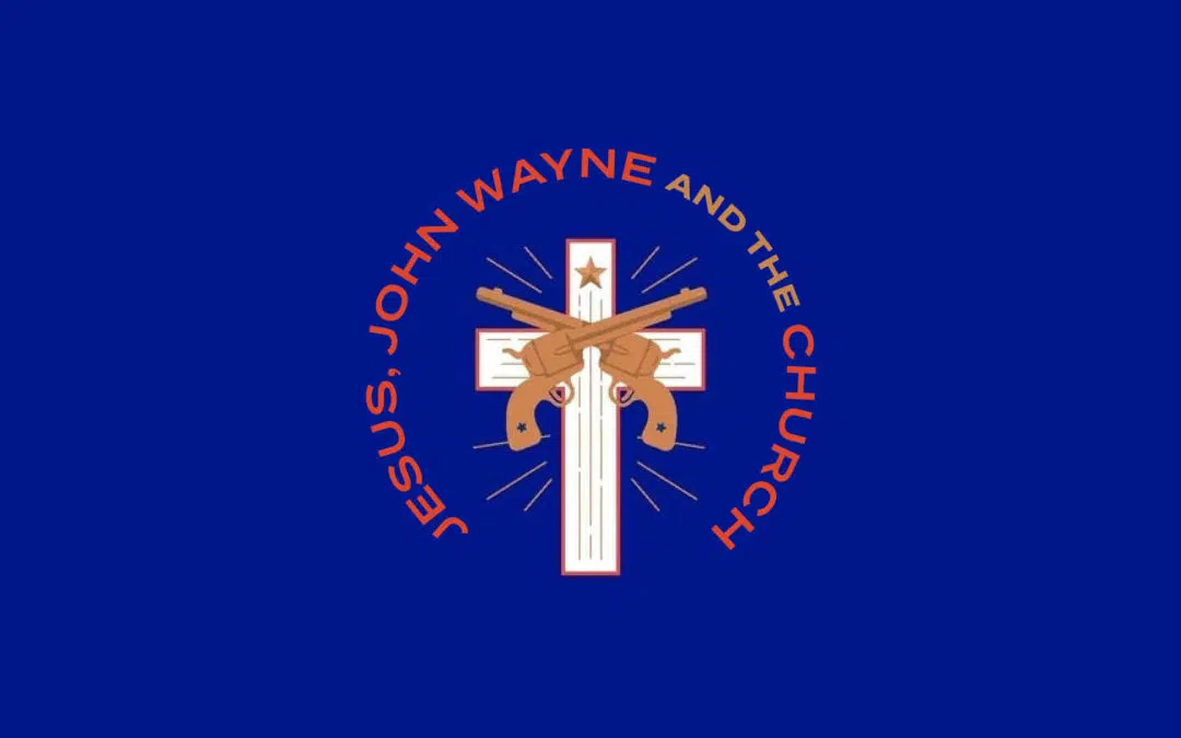 Jesus, John Wayne and the church