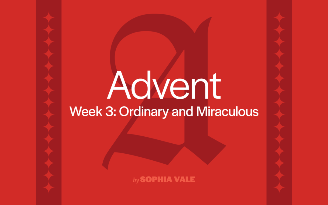 Advent, Week 3: Ordinary and Miraculous